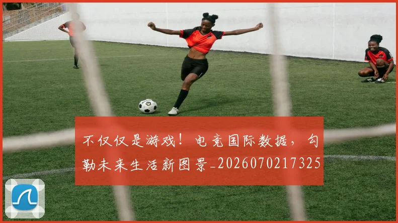 不仅仅是游戏!电竞国际数据,勾勒未来生活新图景_20260702173253